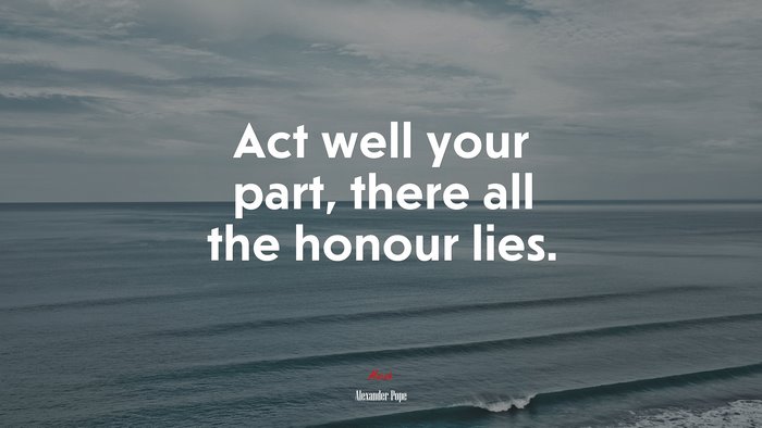 Act Well Your Part There All The Honour Lies Alexander Pope Quote