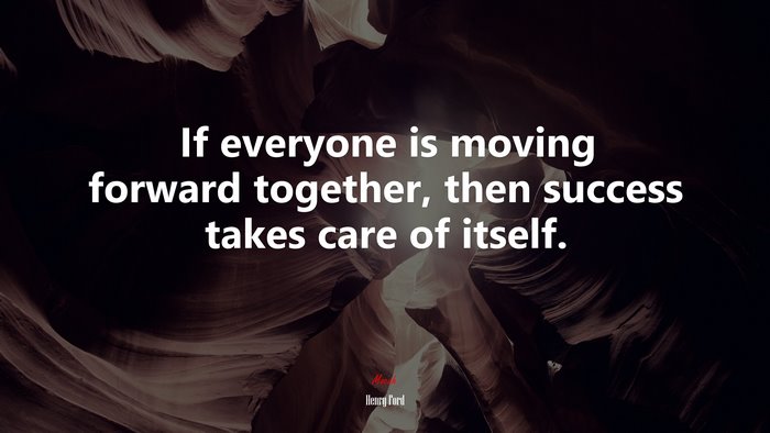 If Everyone Is Moving Forward Together Then Success Takes Care Of