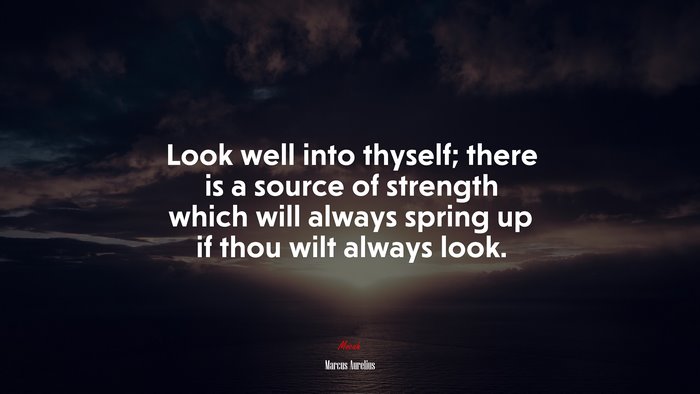 Look Well Into Thyself There Is A Source Of Strength Which