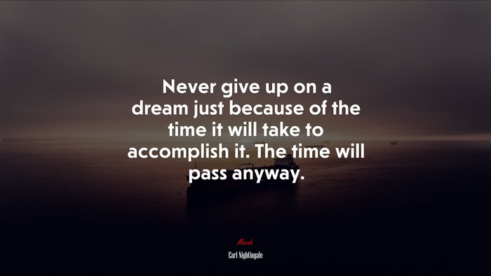 Never Give Up On A Dream Just Because Of The Time It Will Take To