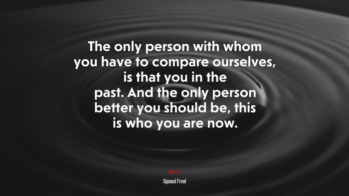 The Only Person With Whom You Have To Compare Ourselves Is That You In