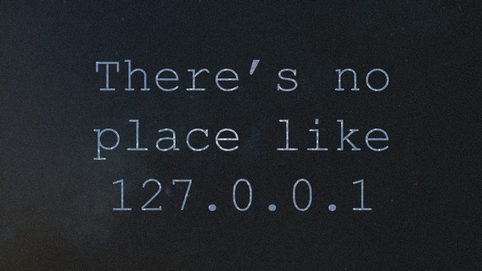 There's no place like 127.0.0.1 text