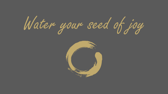 Water your seed of joy, Enso