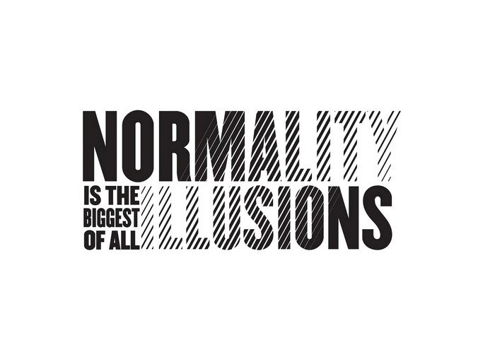 Normality is the biggest of all illusions poster