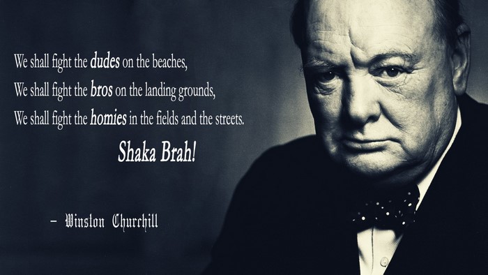 Winston Churchill quote with "Shaka Brah!"