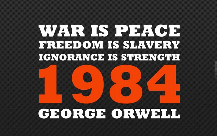 George Orwell's 1984 slogans: War is Peace, Freedom is Slavery, Ignorance is Strength