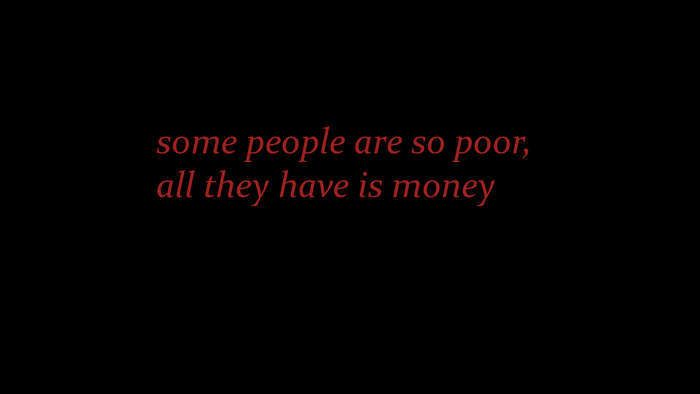 Some people are so poor, all they have is money quote