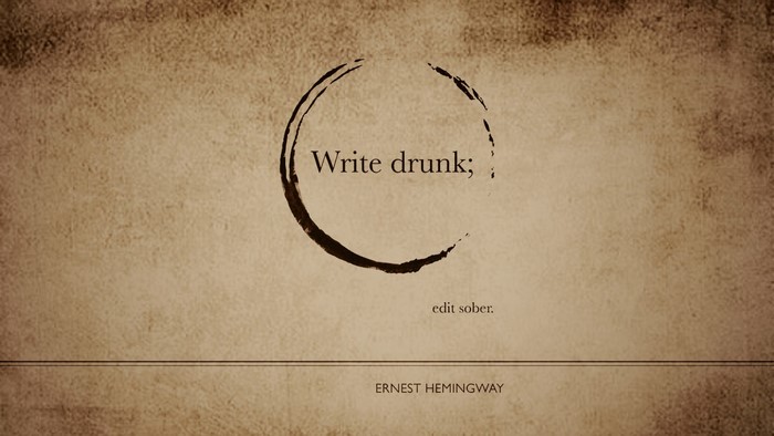 Ernest Hemingway quote "Write drunk; edit sober."