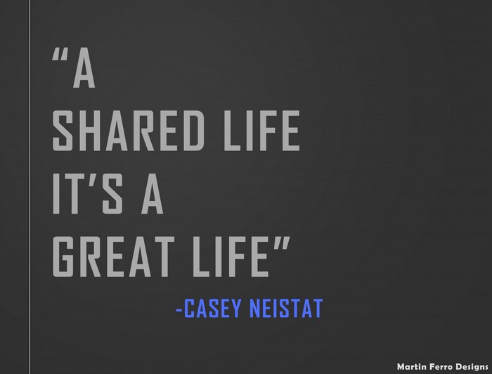 Quote "A Shared Life It's A Great Life" by Casey Neistat