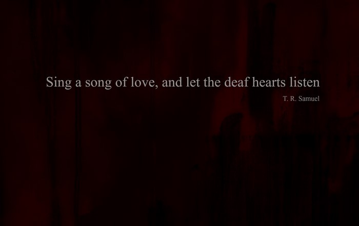 Sing a song of love quote by T. R. Samuel