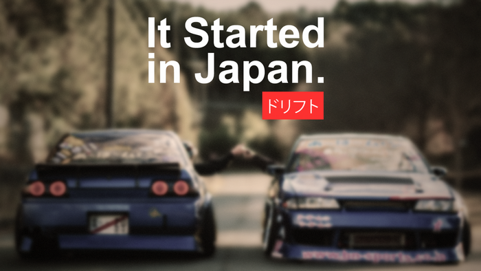 It Started in Japan. Drift.