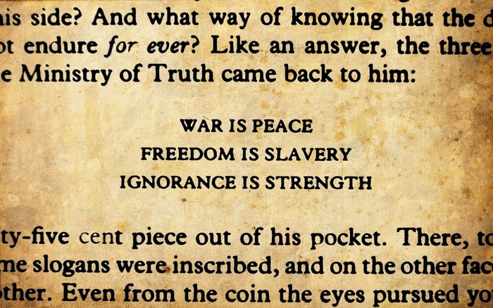 1984 slogans: War is Peace, Freedom is Slavery, Ignorance is Strength