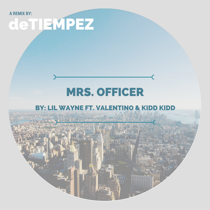 Mrs. Officer by Lil Wayne ft. Valentino & Kidd Kidd (A Remix by deTIEMPEZ)