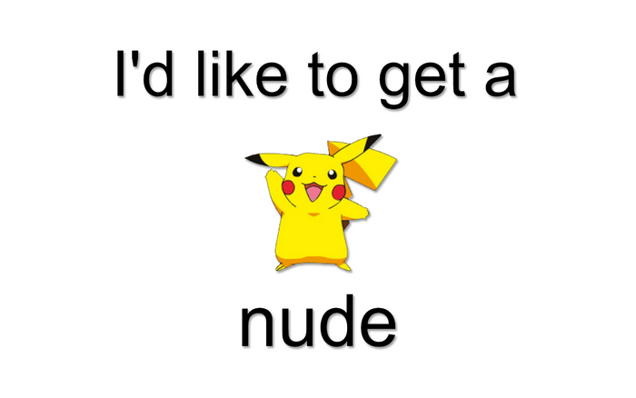 Pikachu from Pokemon saying I'd like to get a nude