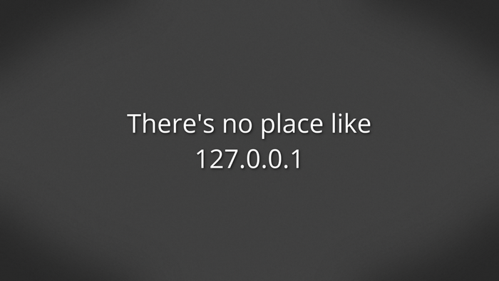 There's no place like 127.0.0.1