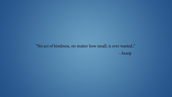 Quote "No act of kindness, no matter how small, is ever wasted.." - Aesop