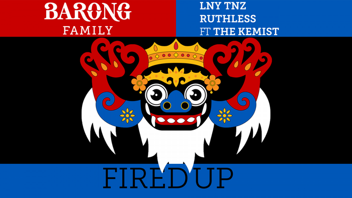 Barong Family Presents Fired Up by LNY TNZ & Ruthless ft. The Kemist