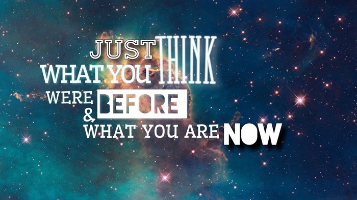 Just Think What You Were Before & What You Are Now Quote