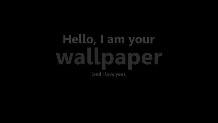 Hello, I am your wallpaper (and I love you).