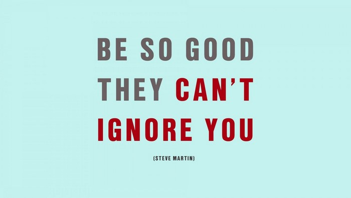 Quote by Steve Martin: Be So Good They Can't Ignore You