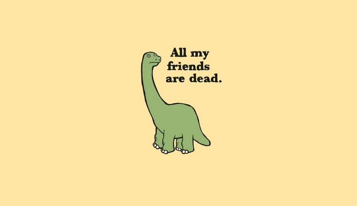 Dinosaur with text 'All my friends are dead'