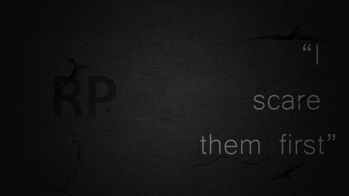 RP quote "I scare them first"