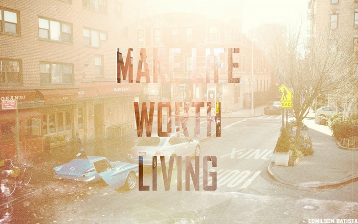 Make Life Worth Living Quote