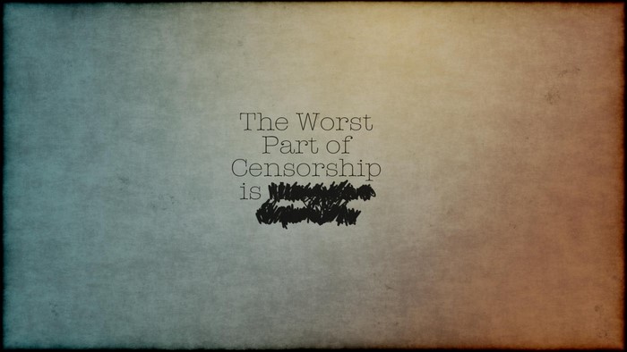 The Worst Part of Censorship is...