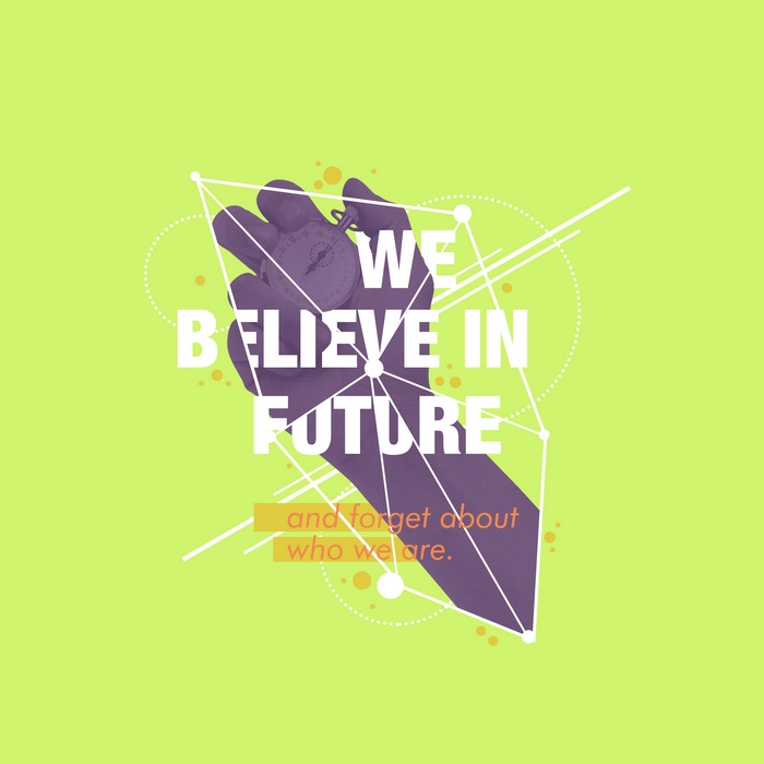 We Believe in Future and Forget About Who We Are