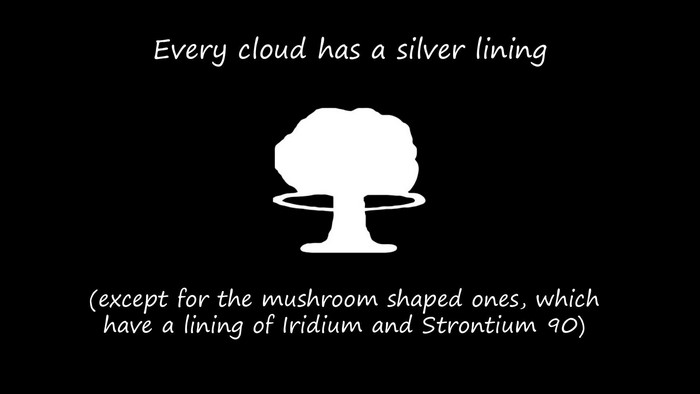 Every Cloud Has a Silver Lining Mushroom Cloud