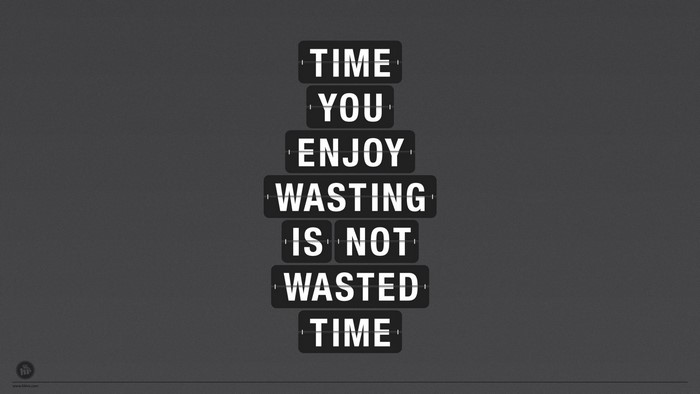 Time You Enjoy Wasting Is Not Wasted Time Quote