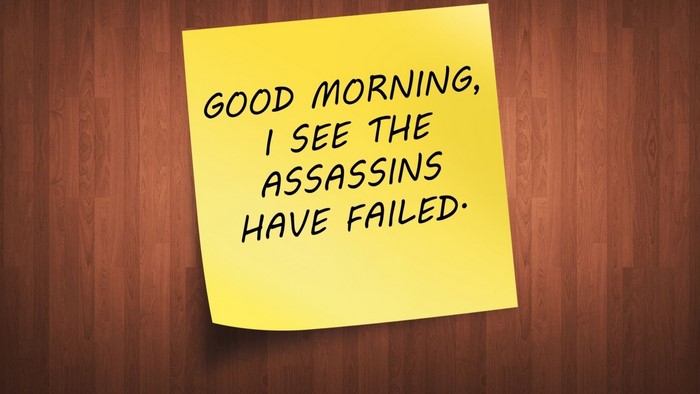 Good Morning, I See The Assassins Have Failed