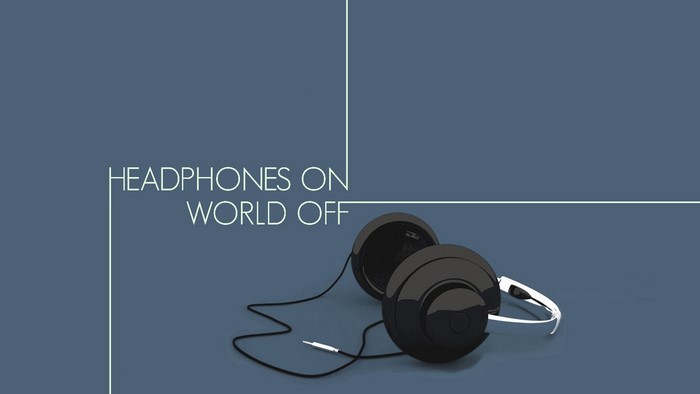 Headphones on World off