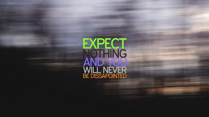 Expect Nothing And You Will Never Be Dissapointed typography