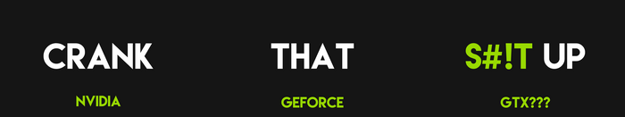 CRANK THAT S#!T UP NVIDIA GEFORCE GTX???