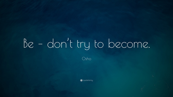 Be - don't try to become. Quote by Osho