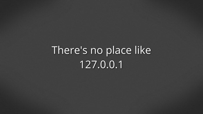 There's no place like 127.0.0.1