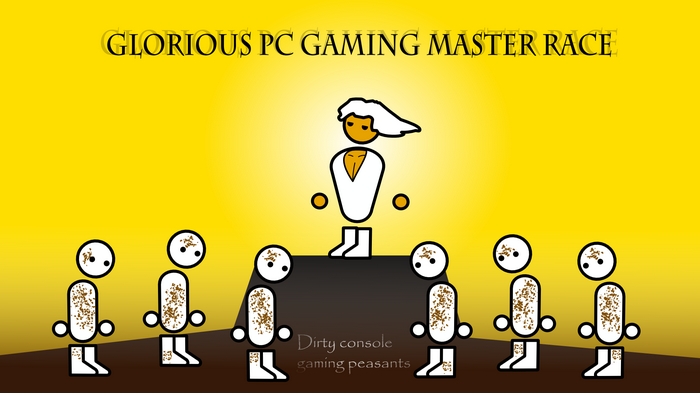 Glorious PC Gaming Master Race with Console Gaming Peasants