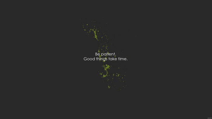Be patient. Good things take time. Quote