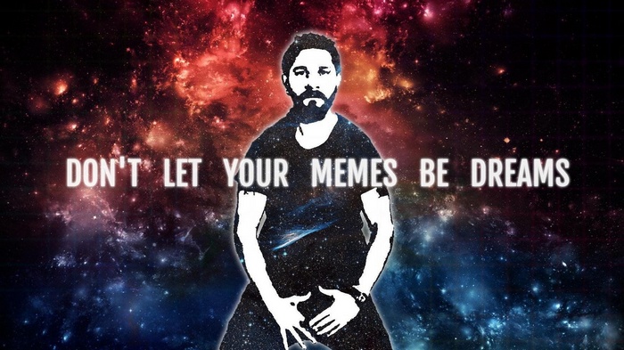 Shia LaBeouf "Don't Let Your Memes Be Dreams" Quote
