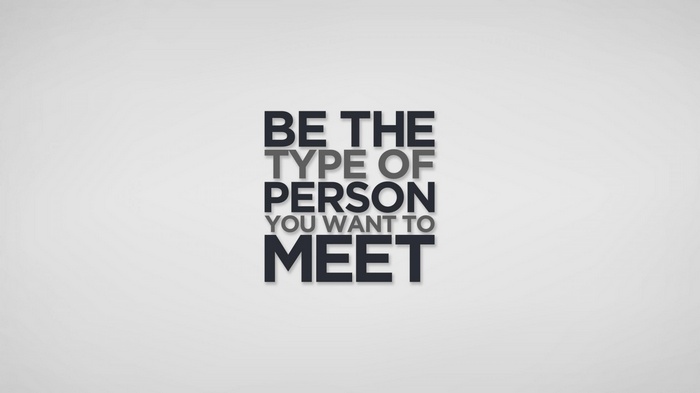 Motivational quote "Be the type of person you want to meet"