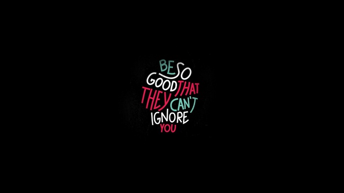 Inspirational Typography Quote: Be So Good That They Can't Ignore You