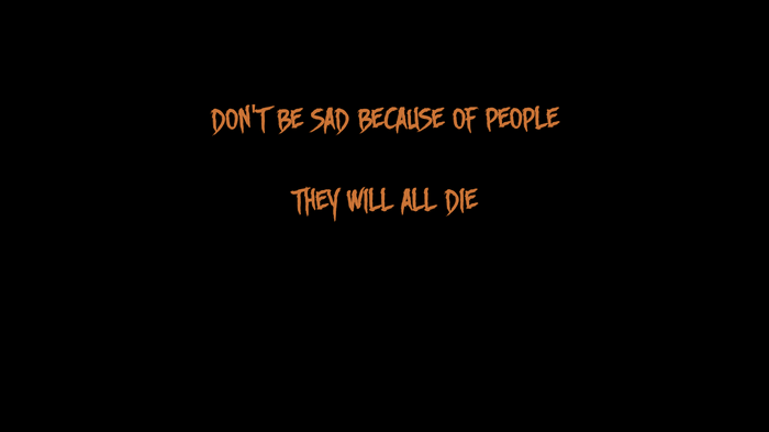 Don't Be Sad Because of People They Will All Die