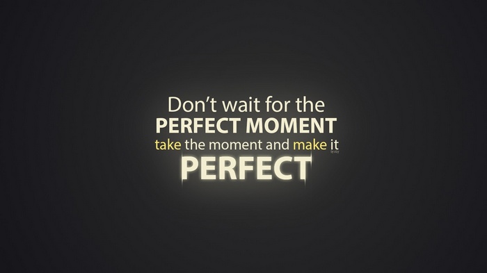 Don't wait for the perfect moment quote