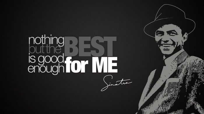 Frank Sinatra quote "Nothing but the best for me"