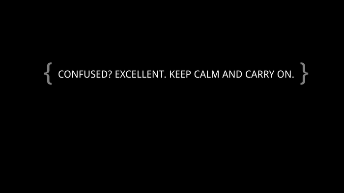 Confused? Excellent. Keep Calm and Carry On.