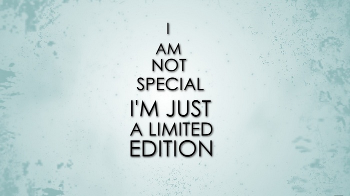 I am not special, I'm just a limited edition quote