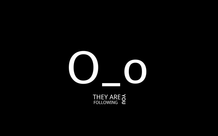 O_o They Are Following You