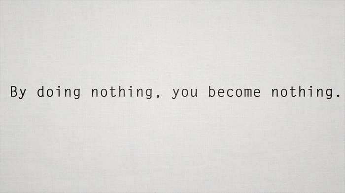 Quote: By doing nothing, you become nothing.