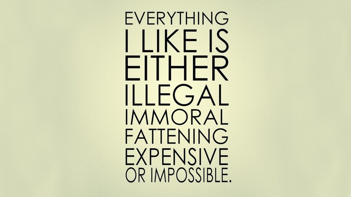 Everything I Like Is Either Illegal, Immoral, Fattening, Expensive, or Impossible Quote